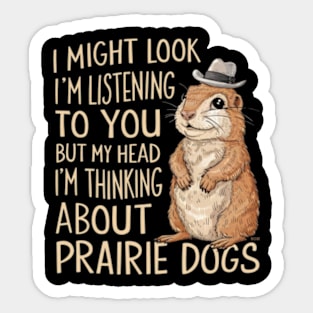 Prairie Dog Shirt, Prairie Dog Gifts, I Might Look Like I'm Listening to you but In My Head I'm Thinking About Prairie Dogs, Funny Present Sticker